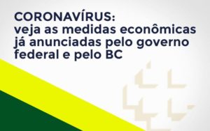 Coronavírus: Veja As Medidas Econômicas Já Anunciadas Pelo Governo Federal E Pelo Bc - Notícias e Artigos Contábeis