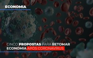 Cinco Propostas Para Retomar Economia Apos Coronavirus - Notícias e Artigos Contábeis