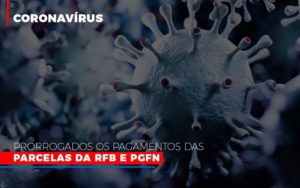 Coronavirus Prorrogados Os Pagamentos Das Parcelas Da Rfb E Pgfn - Notícias e Artigos Contábeis