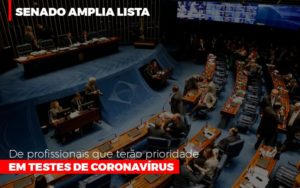 Senado Amplia Lista De Profissionais Que Terao Prioridade Em Testes De Coronavirus - Notícias e Artigos Contábeis