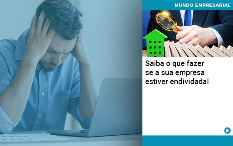 Saiba O Que Fazer Se A Sua Empresa Estiver Endividada Contabilidade Miller - Miller