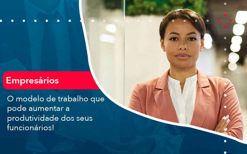 O Modelo De Trabalho Que Pode Aumentar A Produtividade Dos Seus Funcionarios Contabilidade Miller - Miller