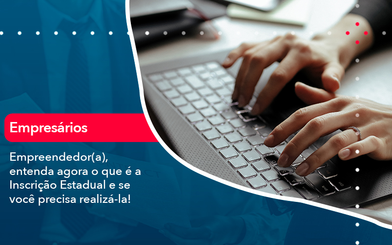 Empreendedor A Entenda Agora O Que E A Inscricao Estadual E Se Voce Precisa Realiza La - Contabilidade Miller