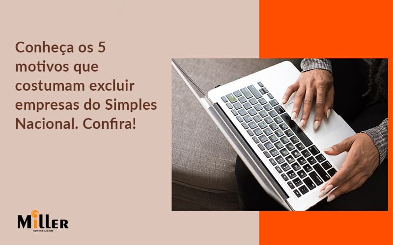 Conheça Os 5 Motivos Que Costumam Excluir Empresas Do Simples Nacional. Confira Contabilidade Miller - Contabilidade Miller