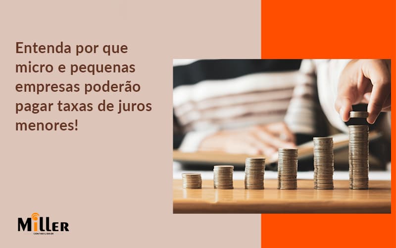 Entenda Por Que Micro E Pequenas Empresas Poderão Pagar Taxas De Juros Menores! Contabilidade Miller - Contabilidade Miller