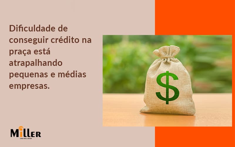 A Dificuldade De Conseguir Crédito Na Praça Está Atrapalhando Pequenas E Médias Empresas. Contabilidade Miller - Contabilidade Miller