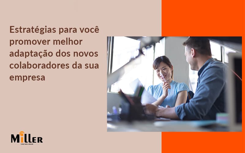 Conheça As Estratégias Para Você Promover Melhor Adaptação Dos Novos Colaboradores Da Sua Empresa Contabilidade Miller - Contabilidade Miller
