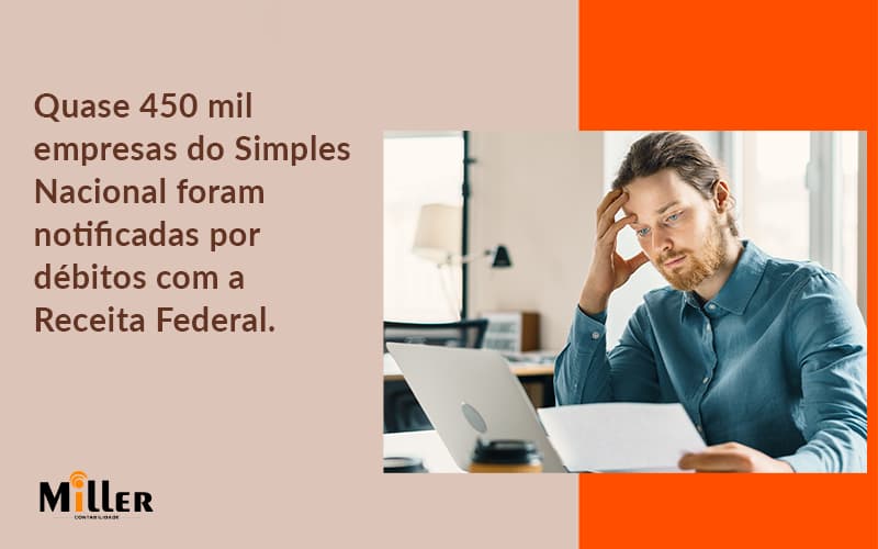 Quase 450 Mil Empresas Do Simples Nacional Foram Notificadas Por Débitos Com A Receita Federal. Contabilidade Miller - Contabilidade Miller