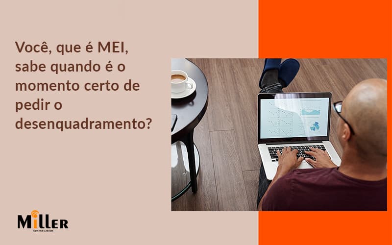 Você, Que é Mei, Sabe Quando é O Momento Certo De Pedir O Desenquadramento Contabilidade Miller - Contabilidade Miller